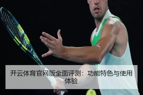 开云体育官网版全面评测：功能特色与使用体验